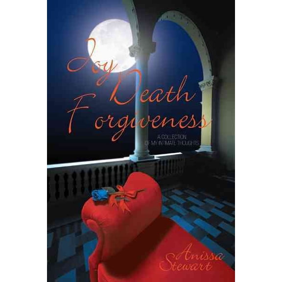 Joy Death Forgiveness: a Collection of My Intimate Thoughts