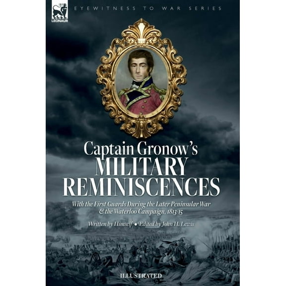 Captain Gronow's Military Reminiscences With the First Guards During the Later Peninsular War and the Waterloo Camp, (Hardcover)