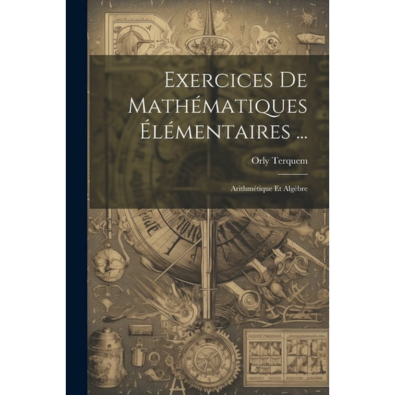 Exercices De Mathématiques Élémentaires ...: Arithmétique Et Algèbre (Paperback)