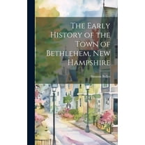 The Early History of the Town of Bethlehem, New Hampshire (Hardcover)