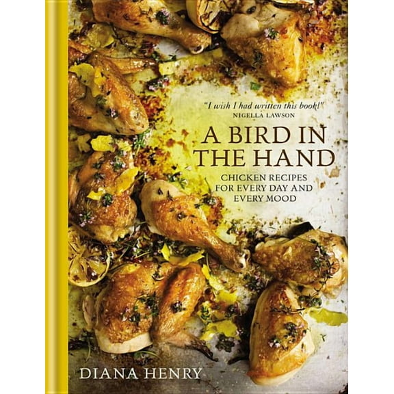 A Bird in the Hand : Chicken recipes for every day and every mood (Hardcover)