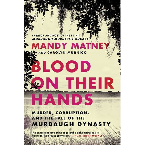 Blood on Their Hands: Murder, Corruption, and the Fall of the Murdaugh Dynasty, (Paperback)
