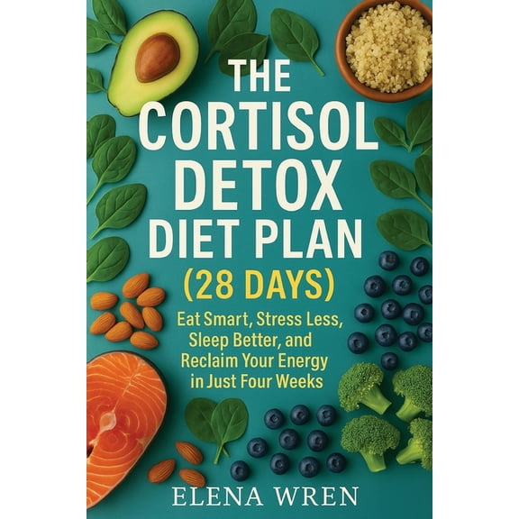 The Cortisol Detox Diet Plan (28 Days): Eat Smart, Stress Less, Sleep Better, and Reclaim Your Energy in Just Four Weeks, (Paperback)