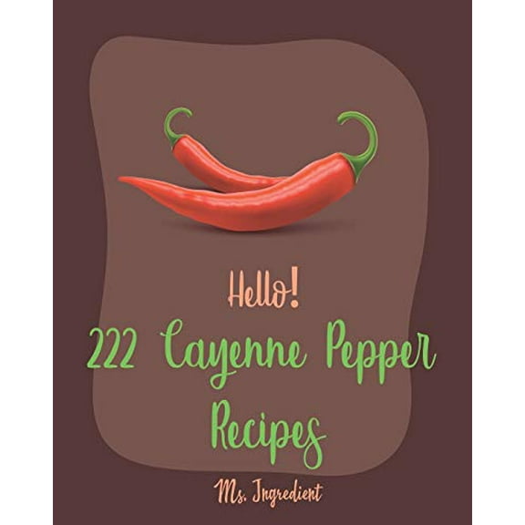 Pre-Owned Hello! 222 Cayenne Pepper Recipes: Best Cayenne Pepper Cookbook Ever For Beginners [Spicy Tofu Cookbook, Spicy Dessert Cookbook, Chicken Wing Recipe, Stuffed Pepper Recipe, Roast Paperback