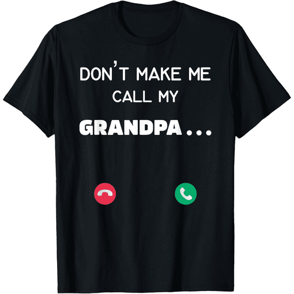Don't make me call my Grandpa T-Shirt100% cotton