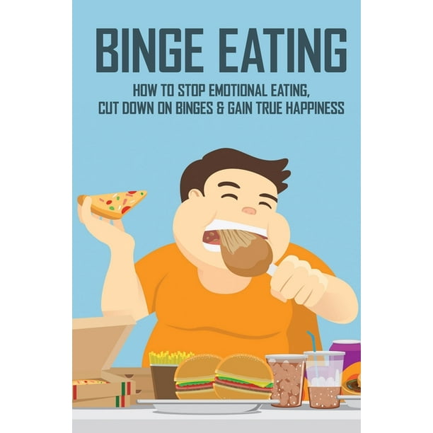 Binge Eating : How To Stop Emotional Eating, Cut Down On Binges & Gain True Happiness: Binge Eating Help (Paperback) Binge Eating : How To Stop Emotional Eating, Cut Down On Binges & Gain True Happiness: Binge Eating Help (Paperback)