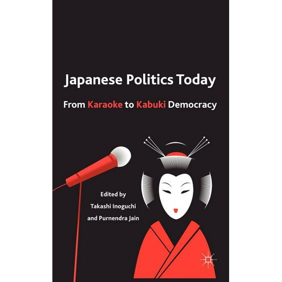 Japanese Politics Today: From Karaoke to Kabuki Democracy, (Hardcover)