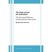The State Versus the Individual: The Unresolved Dilemma of Humanitarian Intervention, (Hardcover)