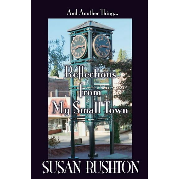 And Another Thing... Reflections from My Small Town (Paperback) by Susan Rushton