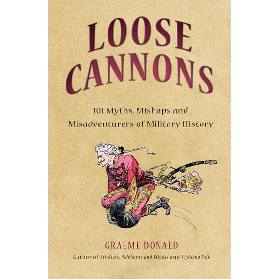 General Military: Loose Cannons: 101 Things They Never Told You about Military History (Hardcover)