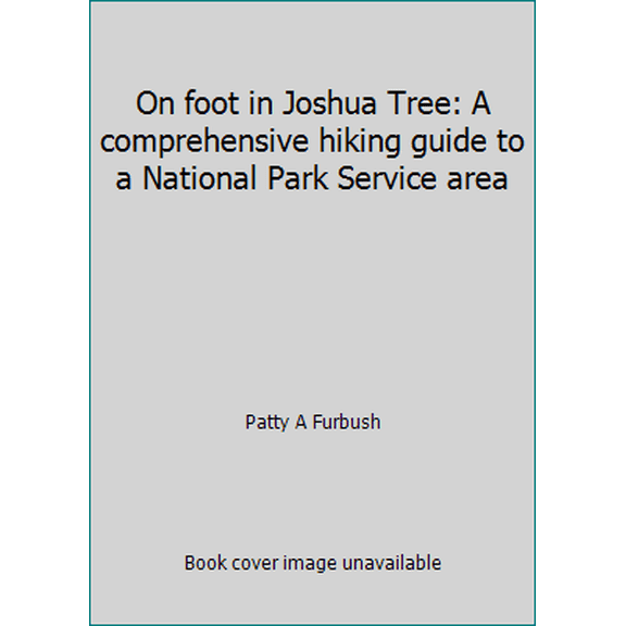 Pre-Owned On foot in Joshua Tree: A comprehensive hiking guide to a National Park Service area (Paperback) 0961639539 9780961639532