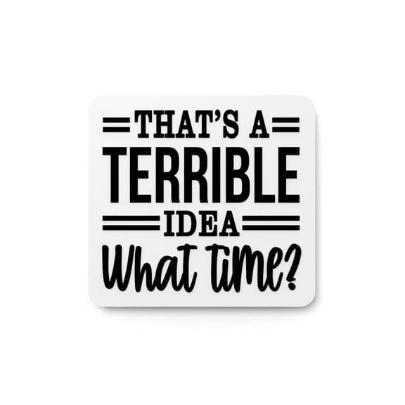 That's A Terrible Idea What Time | Funny sign For Home or Office