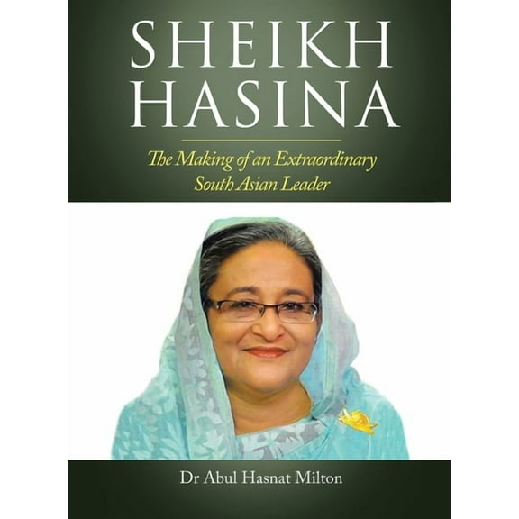 Sheikh Hasina: The Making of an Extraordinary South Asian Leader, (Hardcover)