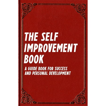 The Self Improvement Book: A Guide Book for Success and Personal Development (Best Business Books 14) -
