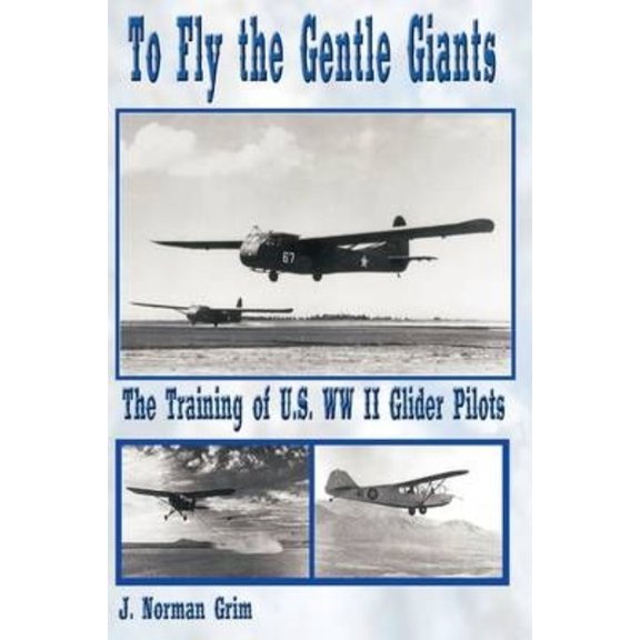 To Fly the Gentle Giants: The Training of U.S. WW II Glider Pilots (Hardcover)