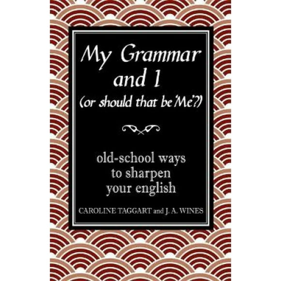 My Grammar and I (Or Should That Be 'Me'?): Old-School Ways to Sharpen Your English