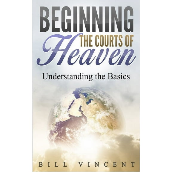 Beginning the Courts of Heaven: Understanding the Basics, (Paperback)