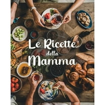 Le Ricette della Mamma: Ricettario Personalizzato da Scrivere per Annotare le Tue Ricette di Famiglia - Spazio per 100 Ricette - Formato 20x25 - Contiene Indice (Paperback)