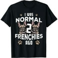 thumbnail image 2 of I was Normal 2 Frenchies Ago: Funny French Bulldog Owner Gag T-Shirt, 2 of 3