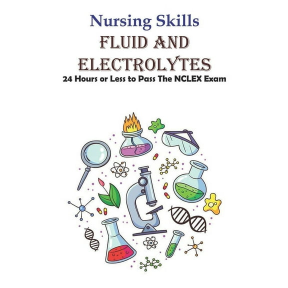 Nursing Skills Fluid And Electrolytes 24 Hours Or Less To Pass The Nclex Exam : National Council Licensure Examination (Paperback)