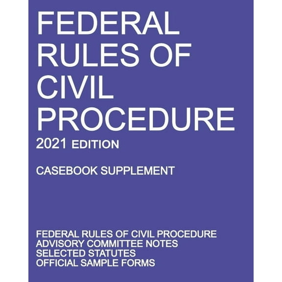 Federal Rules of Civil Procedure; 2021 Edition (Casebook Supplement): With Advisory Committee Notes, Selected Statutes, , (Paperback)