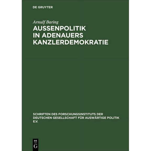 Schriften Des Forschungsinstituts Der De AuÃenpolitik in Adenauers Kanzlerdemokratie: Bonns Beitrag Zur Europäischen Verteidigungsgemeinschaft, Book 28, (Hardcover)
