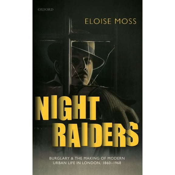 Night Raiders: Burglary and the Making of Modern Urban Life in London, 1860-1968, (Hardcover)