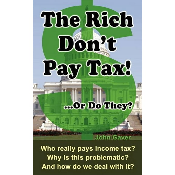 The Rich Don't Pay Tax! ...Or Do They?: Who really pays income tax? Why is this problematic? And how do we deal with it?, (Paperback)