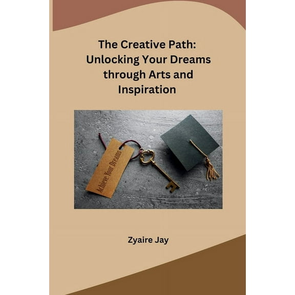 The Creative Path: Unlocking Your Dreams through Arts and Inspiration, (Paperback)