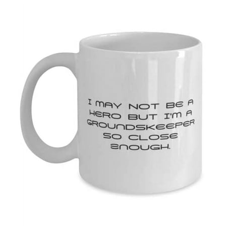 I May Not Be a Hero but I'm a Groundskeeper So Close Enough. 11oz Mug, Groundskeeper Cup, Gag Gifts F Groundskeeper