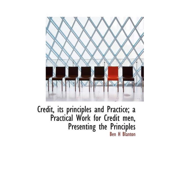 Credit, Its Principles and Practice; A Practical Work for Credit Men, Presenting the Principles (Hardcover)
