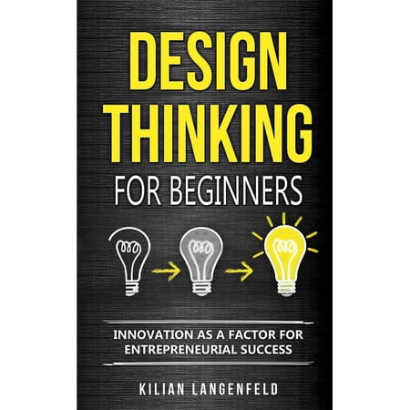 Design Thinking for Beginners: Innovation as a factor for entrepreneurial success (Paperback)