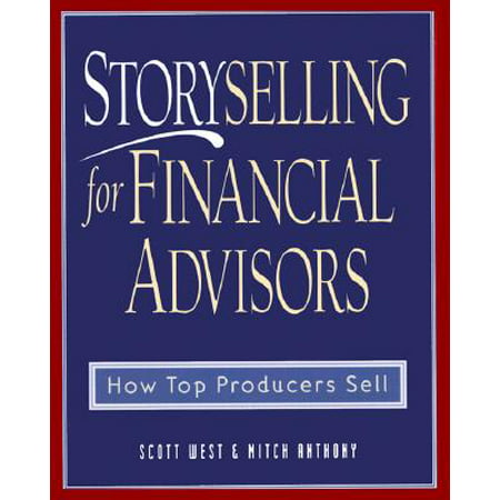 Storyselling for Financial Advisors : How Top Producers