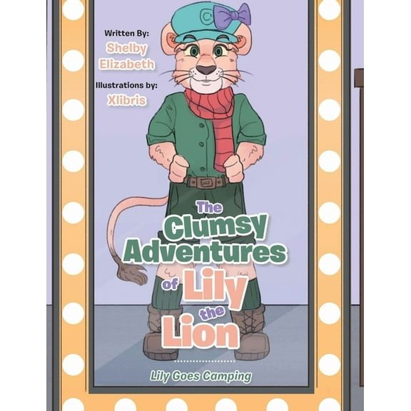 The Clumsy Adventures of Lily the Lion: Lily Goes Camping, (Paperback)