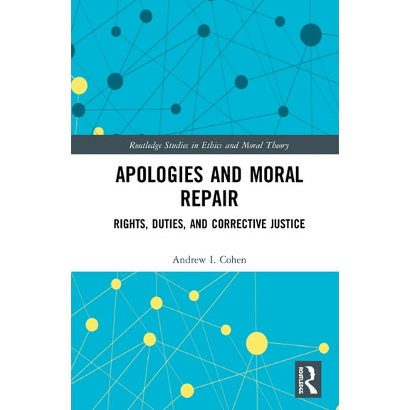 Routledge Studies in Ethics and Moral Th Apologies and Moral Repair: Rights, Duties, and Corrective Justice, (Hardcover)