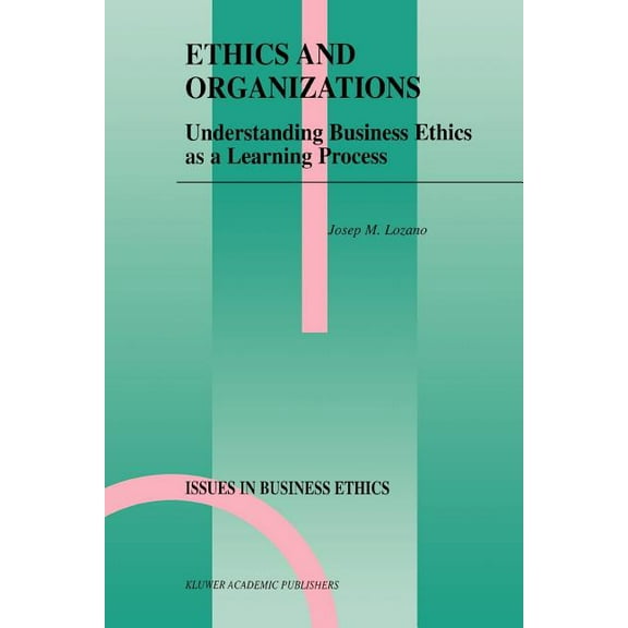Issues in Business Ethics Ethics and Organizations: Understanding Business Ethics as a Learning Process, Book 15, (Paperback)