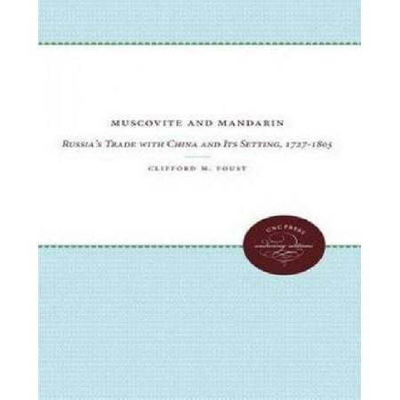 Muscovite and Mandarin: Russia's Trade with China and Its Setting, 1727-1805