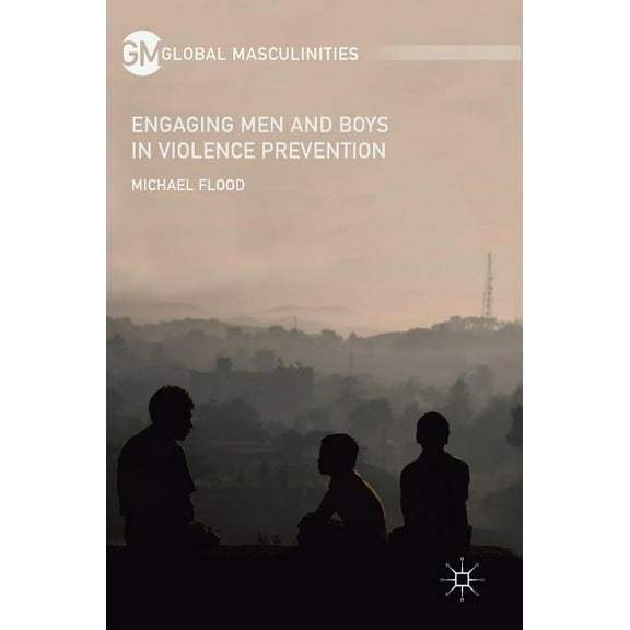 Global Masculinities Engaging Men and Boys in Violence Prevention, (Hardcover)