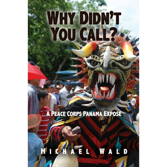 Why Didn't You Call?: A Peace Corps Panama ExposÃ©, (Paperback)