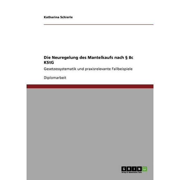 Steuerrecht: Die Neuregelung des Mantelkaufs nach § 8c KStG: Gesetzessystematik und praxisrelevante Fallbeispiele (Paperback)