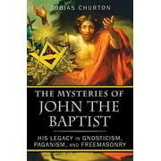 The Mysteries of John the Baptist : His Legacy in Gnosticism, Paganism, and Freemasonry (Paperback)