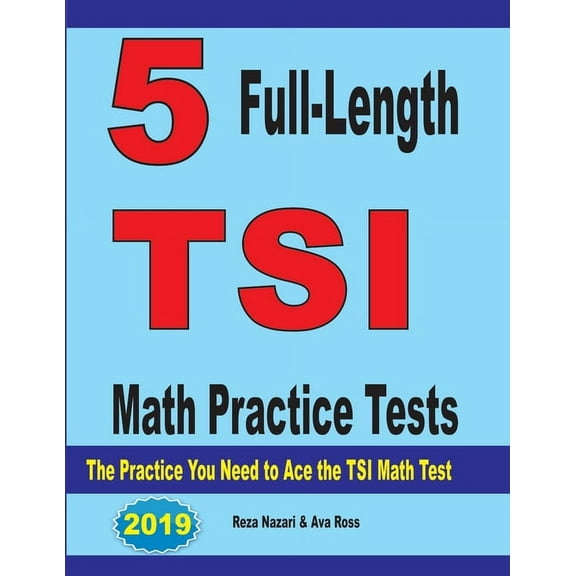 5 Full-Length TSI Math Practice Tests: The Practice You Need to Ace the TSI Math Test, (Paperback)