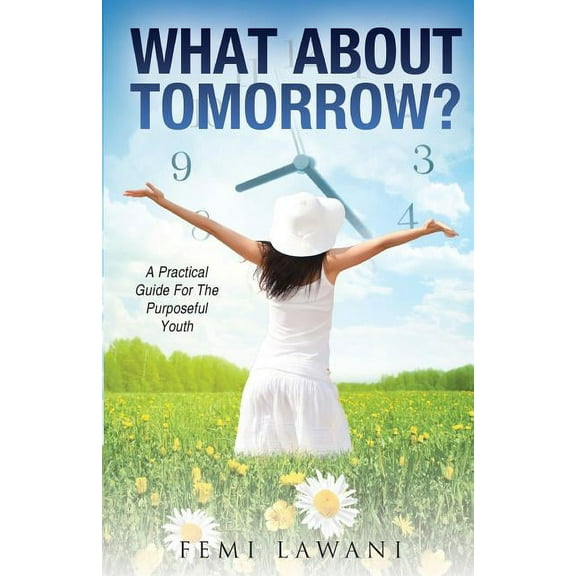 What About Tomorrow?: A Practical Guide For The Purposeful Youth (Paperback)