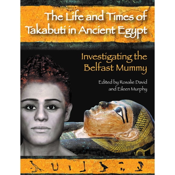 The Life and Times of Takabuti in Ancient Egypt: Investigating the Belfast Mummy, (Paperback)