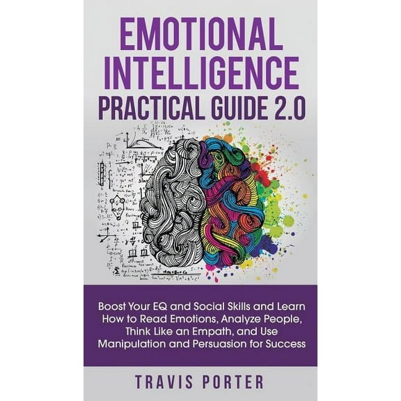 Emotional Intelligence Practical Guide 2.0: Boost Your EQ and Social Skills and Learn How to Read Emotions, Read Emotion, (Hardcover)