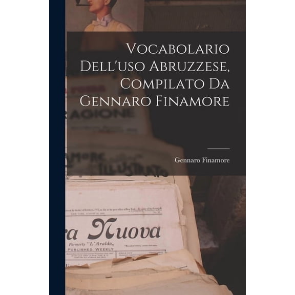 Vocabolario Dell'uso Abruzzese, Compilato Da Gennaro Finamore, (Paperback)