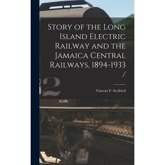 Story of the Long Island Electric Railway and the Jamaica Central Railways, 1894-1933 /, (Hardcover)