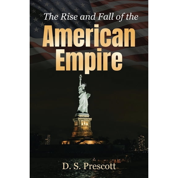 The Rise and Fall of the American Empire, (Paperback)