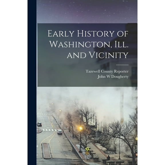 Early History of Washington, Ill. and Vicinity, (Paperback)