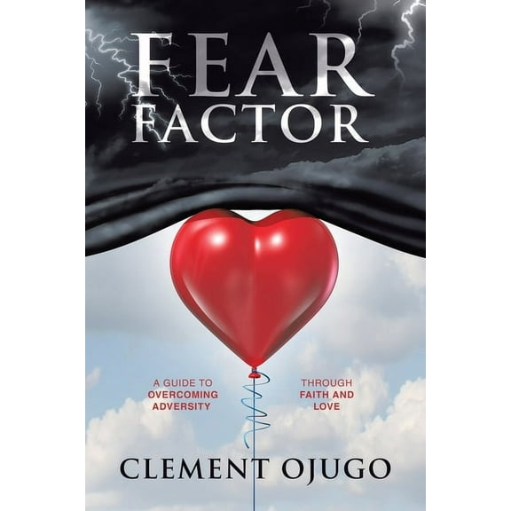 Fear Factor: A Guide to Overcoming Adversity through Faith and Love, (Paperback)